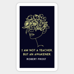 Robert Frost quote about teaching: I am not a teacher, but an awakener Sticker